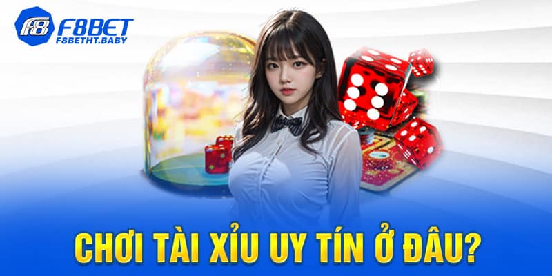 Chơi tài xỉu uy tín ở đâu? 
