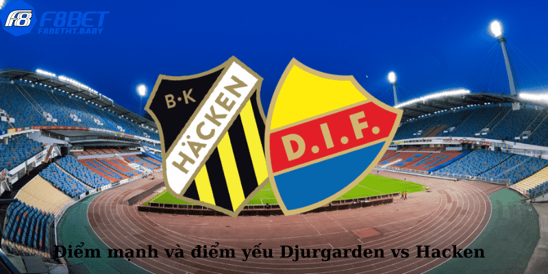 Điểm mạnh và điểm yếu Djurgarden vs Hacken