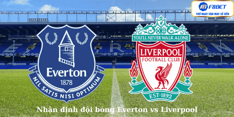 Nhận định đội bóng Everton vs Liverpool