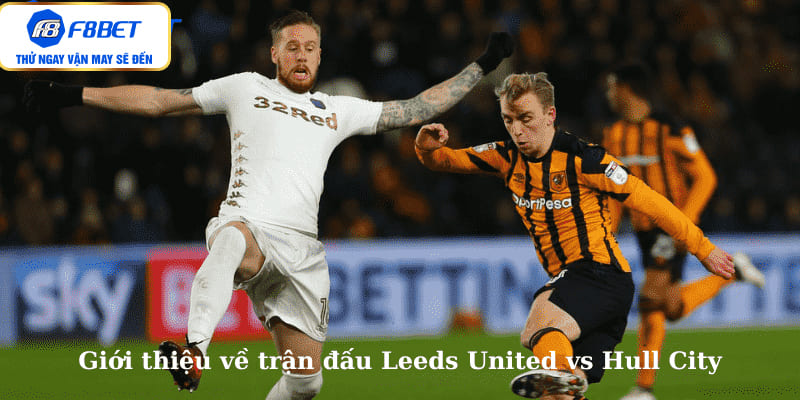Giới thiệu về trận đấu Leeds United vs Hull City