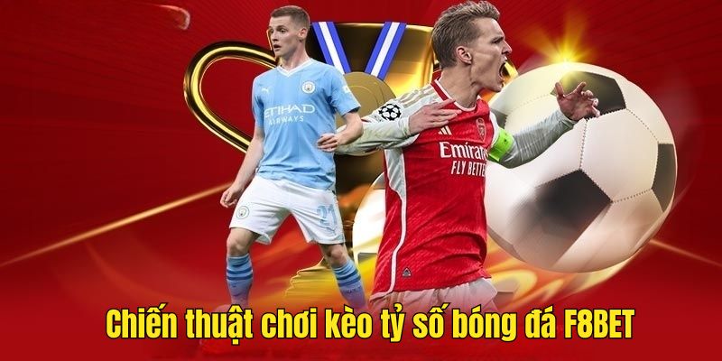 Mẹo tham gia kèo tỷ số bóng đá F8BET hiệu quả